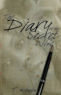 The Diary of the Secret Wife by T. Nicole