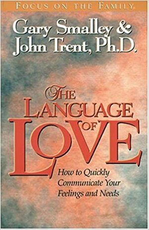 The Language of Love: How to Quickly Communicate Your Feelings and Needs by Gary Smalley, John Trent