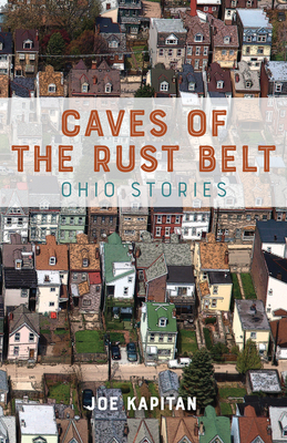 Caves of the Rust Belt: Ohio Stories by Joe Kapitan