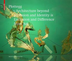 Plottegg - Architecture Beyond Inclusion and Identity Is Exclusion and Difference from Art: The Work of Manfred Wolff-Plottegg by Manfred Wolff-Plottegg