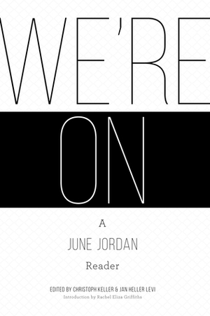 We're On: A June Jordan Reader by Christoph Keller, Rachel Eliza Griffiths, June Jordan, Jan Heller Levi