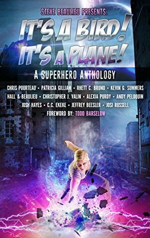 It's A Bird! It's A Plane!: A Superhero Anthology by Christopher J. Valin, Jeff Beesler, Andy Peloquin, Kevin G. Summers, Josi Russell, Rhett C. Bruno, Chris Pourteau, Patricia Gilliam, Alexia Purdy, Steve Beaulieu