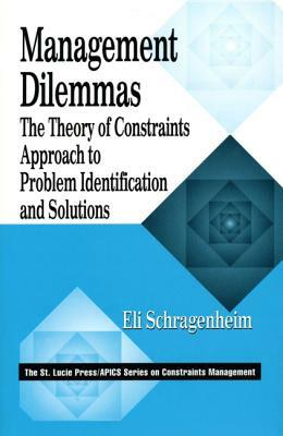 Management Dilemmas: The Theory of Constraints Approach to Problem Identification and Solutions by Eli Schragenheim