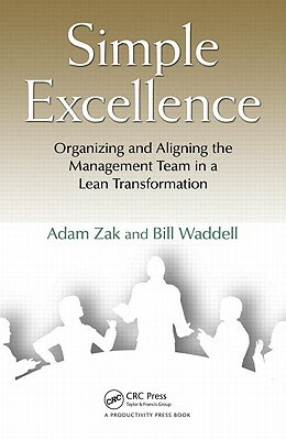 Simple Excellence: Organizing and Aligning the Management Team in a Lean Transformation by Adam Zak, Bill Waddell