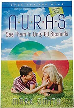 Auras: See Them in Only 60 Seconds by Raymond A. Moody Jr., Mark Smith
