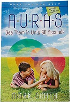 Auras: See Them in Only 60 Seconds by Mark Smith, Raymond A. Moody Jr.