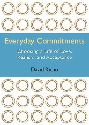 Everyday Commitments: Choosing a Life of Love, Realism, and Acceptance by David Richo