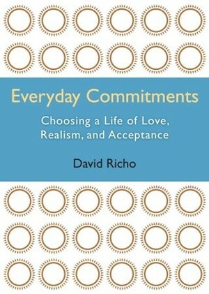 Everyday Commitments: Choosing a Life of Love, Realism, and Acceptance by David Richo