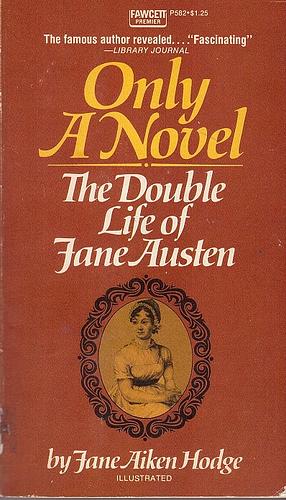 Only a Novel: The Double Life of Jane Austen by Jane Aiken Hodge