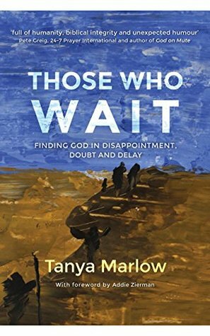 Those Who Wait: Finding God in Disappointment, Doubt and Delay by Addie Zierman, Tanya Marlow