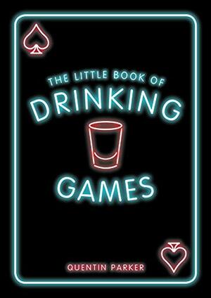 The Little Book of Drinking Games: The Weirdest, Most-Fun and Best-Loved Party Games from Around the World by Quentin Parker