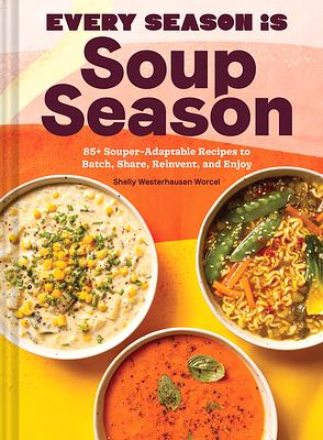 Every Season Is Soup Season by Shelly Westerhausen Worcel