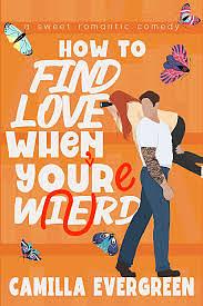 How to Find Love When You're Weird by Camilla Evergreen