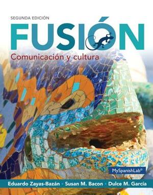 Fusión: Comunicación Y Cultura by Eduardo Zayas-Bazan, Susan Bacon, Dulce García