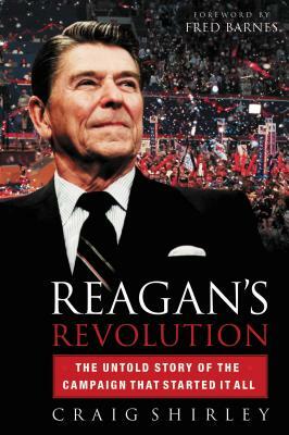 Reagan's Revolution: The Untold Story of the Campaign That Started It All by Craig Shirley