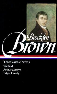Charles Brockden Brown: Three Gothic Novels by Charles Brockden Brown