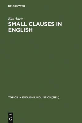 Small Clauses in English: The Nonverbal Types by Bas Aarts