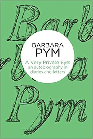 A Very Private Eye: An Autobiography in Diaries and Letters by Barbara Pym, Hazel Holt