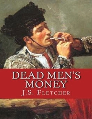 Dead Men's Money (Annotated) by Joseph Smith Fletcher