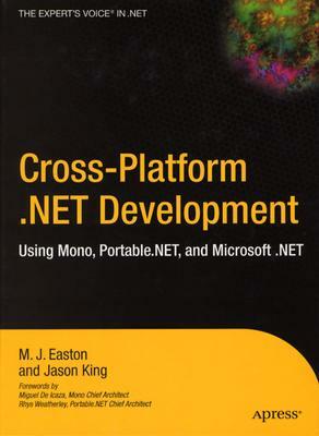 Cross-Platform .Net Development: Using Mono, Portable .Net, and Microsoft .Net by Jason King, Mark Easton