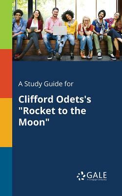 A Study Guide for Clifford Odets's Rocket to the Moon by Cengage Learning Gale