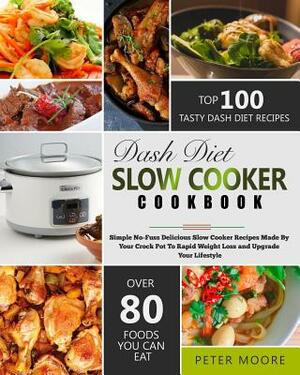 Dash Diet Slow Cooker Cookbook: Simple No-Fuss Delicious Slow Cooker Recipes Made by Your Crock-Pot to Rapid Weight Loss and Upgrade Your Lifestyle by Peter Moore