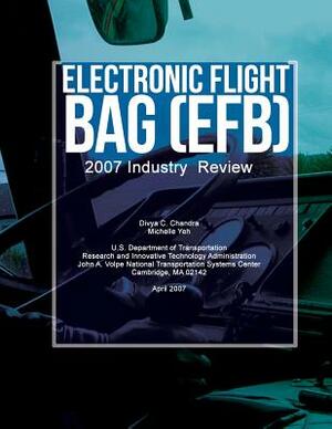 Electronic Flight Bag (EFB): 2007 Industry Review by U. S. Department of Transportation, Divya C. Chandra, Michelle Yeh