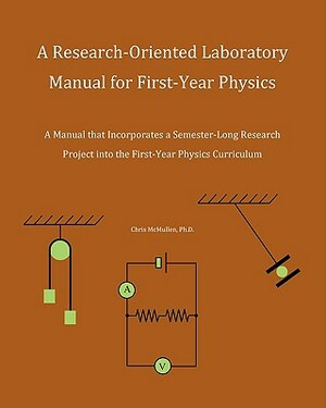 A Research-Oriented Laboratory Manual For First-Year Physics: A Manual That Incorporates A Semester-Long Research Project Into The First-Year Physics by Chris McMullen