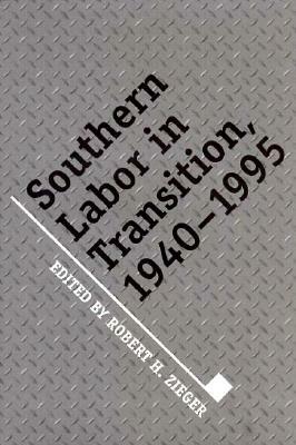 Southern Labor in Transition: 1940-1995 by Robert H. Zieger