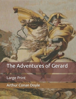 The Adventures of Gerard: Large Print by Arthur Conan Doyle