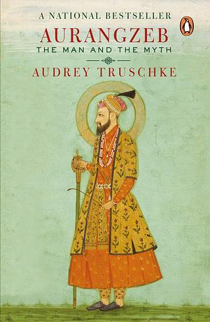 Aurangzeb: The Man and the Myth by Audrey Truschke