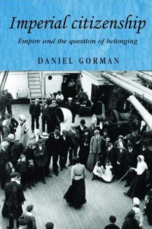 Imperial Citizenship: Empire and the Question of Belonging by Daniel Gorman