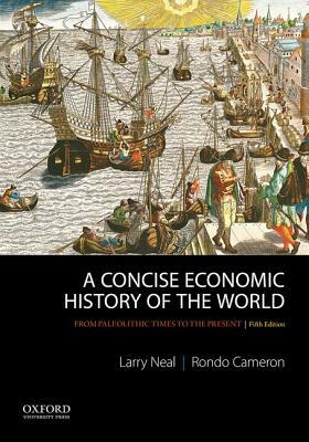 A Concise Economic History of the World: From Paleolithic Times to the Present by Larry Neal, Rondo Cameron