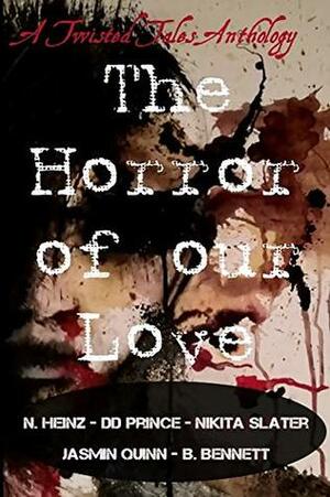 The Horror of our Love: A Twisted Tales Anthology by Nikita Slater, Jasmin Quinn, DD Prince, N. Heinz, B. Bennett