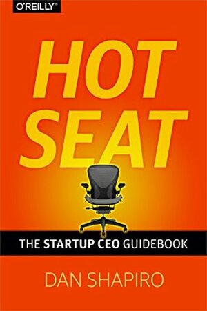 Hot Seat: The Startup CEO Guidebook by Dan Shapiro