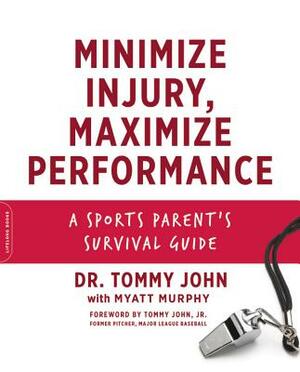 Minimize Injury, Maximize Performance: A Sports Parent's Survival Guide by Myatt Murphy, Tommy John