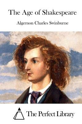 The Age of Shakespeare by Algernon Charles Swinburne