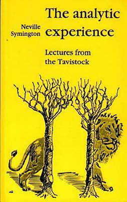 The Analytic Experience: Lectures from the Tavistock by Neville Symington