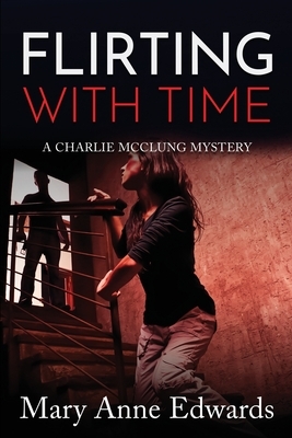 Flirting With Time: A Charlie McClung Mystery by Mary Anne Edwards