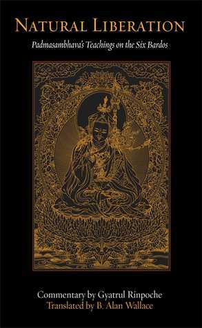 Natural Liberation: Padmasambhava's Teachings on the Six Bardos by Gyatrul Rinpoche, B. Alan Wallace, Padmasambhava