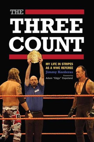 The Three Count: My Life in Stripes as a WWE Referee by Jimmy Korderas, Adam "Edge" Copeland