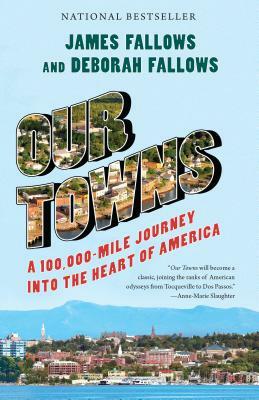 Our Towns: A 100,000-Mile Journey Into the Heart of America by James Fallows, Deborah Fallows