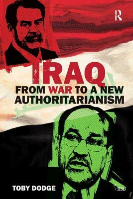 Iraq - From War to a New Authoritarianism by Toby Dodge