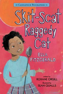 Skit-Scat Raggedy Cat: Candlewick Biographies: Ella Fitzgerald by Roxane Orgill