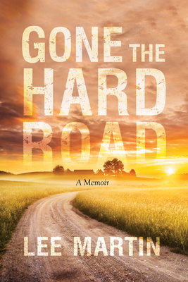 Gone the Hard Road: A Memoir by Lee Martin