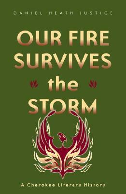Our Fire Survives the Storm: A Cherokee Literary History by Daniel Heath Justice