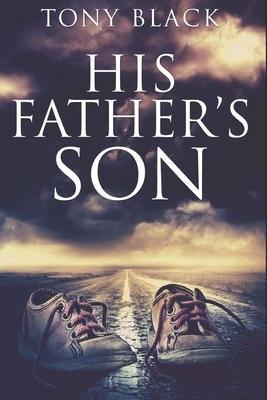 His Father's Son: Large Print Edition by Tony Black