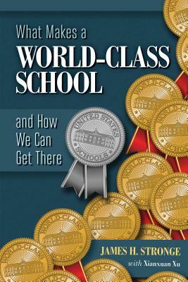What Makes a World-Class School and How We Can Get There by Xu Xianxuan, James H. Stronge