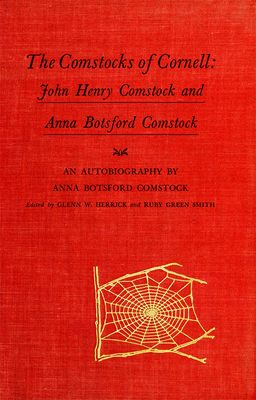The Comstocks of Cornell: John Henry Comstock and Anna Botsford Comstock by Anna Botsford Comstock