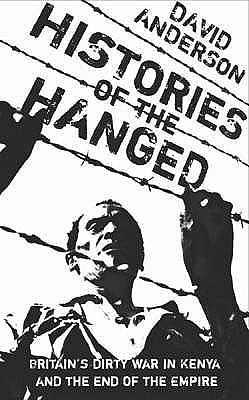 Histories of the Hanged: Britain's Dirty War in Kenya and the End of Empire. David Anderson by David Anderson, David Anderson
